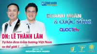 Doanh nhân và Cuộc sống số 09/2022: Doanh nhân Lê Thành Lâm - 'Cuộc đời tôi có 1 chữ duyên và 2 bước ngoặt'