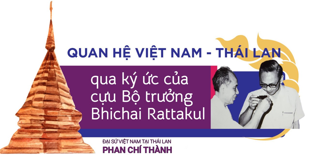 Quan hệ Việt Nam-Thái Lan qua ký ức của cựu Bộ trưởng Bhichai Rattakul
