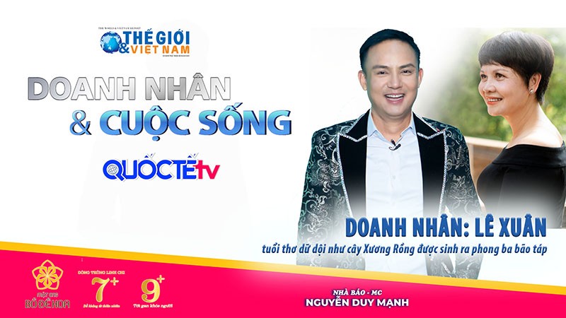 Doanh nhân và Cuộc sống số 58/2022: Doanh nhân Lê Xuân - Tuổi thơ dữ dội như cây xương rồng được sinh ra phong ba bão táp Doanh nhân và Cuộc sống số 58/2022: Doanh nhân Lê Xuân - Tuổi thơ dữ dội như cây xương rồng được sinh ra phong ba bão táp