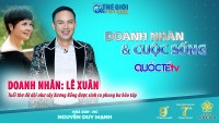 Doanh nhân và Cuộc sống số 58/2022: Doanh nhân Lê Xuân - Tuổi thơ dữ dội như cây xương rồng được sinh ra giữa phong ba bão táp