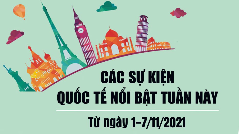 Dự kiến các sự kiện quốc tế nổi bật tuần này từ ngày 1/11 đến 7/11/2021 Dự kiến các sự kiện quốc tế nổi bật tuần từ ngày 1-7/11/2021