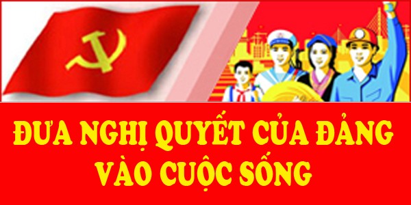 Đưa Nghị quyết của Đảng vào cuộc sống. 