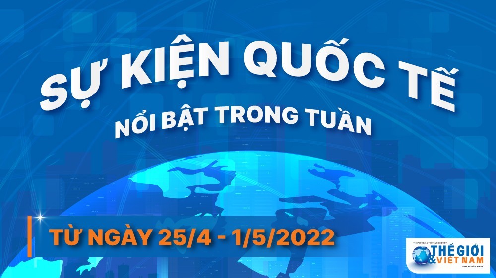 Dự kiến các sự kiện quốc tế nổi bật tuần từ ngày 25/4-1/5