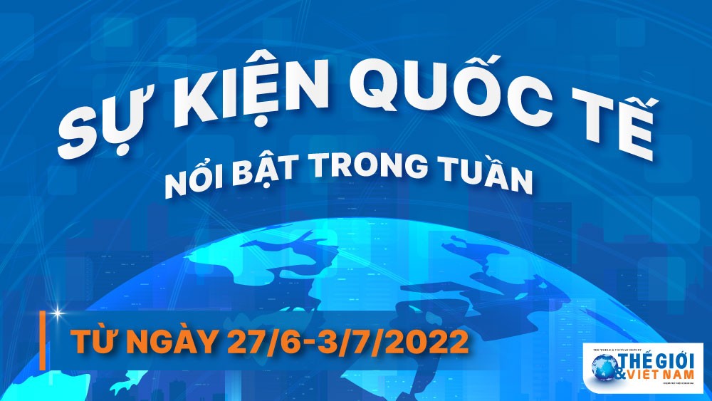 Dự kiến các sự kiện quốc tế nổi bật tuần từ ngày 27/6-3/7. (Nguồn: Báo TG&VN) Dự kiến các sự kiện quốc tế nổi bật tuần từ ngày 27/6-3/7. (Nguồn: Báo TG&VN)