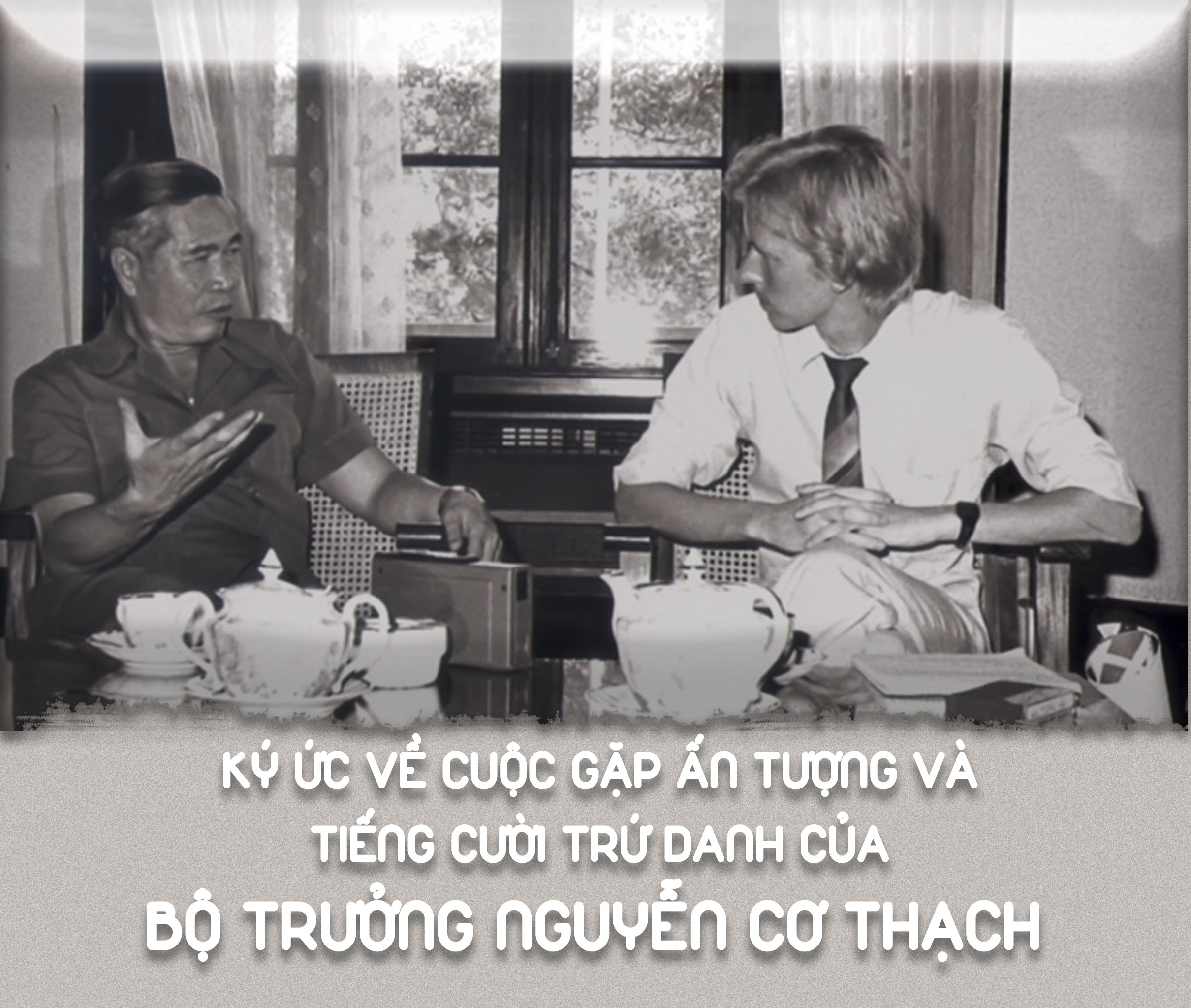 Nhà báo Đan Mạch, kí ức về cuộc gặp ấn tượng và tiếng cười trứ danh của  Bộ trưởng Nguyễn Cơ Thạch