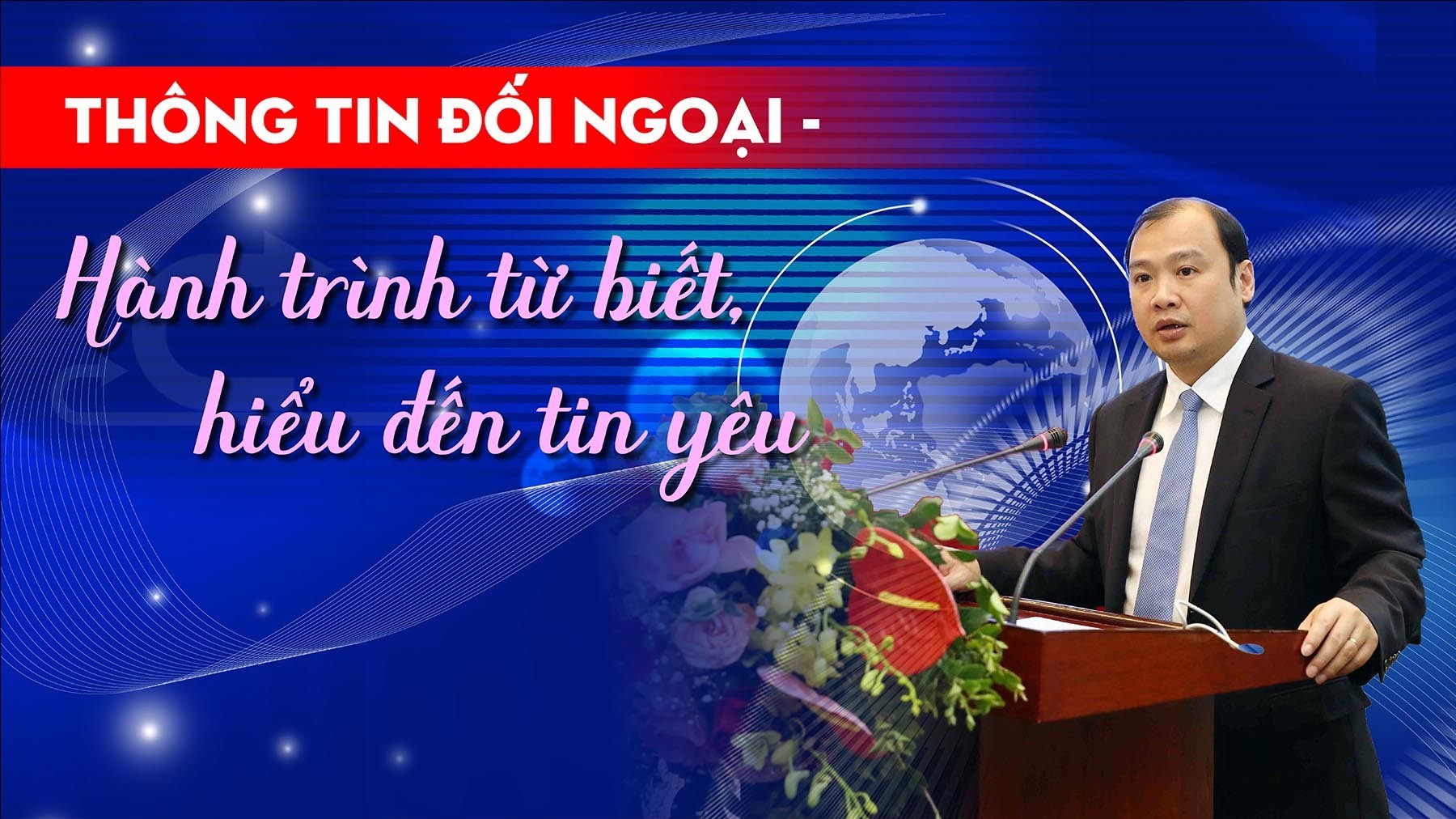 Thông tin đối ngoại - hành trình từ biết, hiểu đến tin yêu