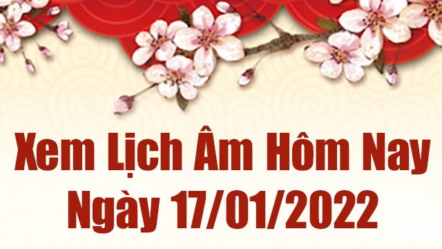 Lịch âm 17/1, xem âm lịch hôm nay Thứ Hai ngày 17/1/2022 tốt hay xấu?