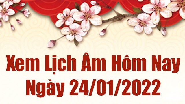 Lịch âm 24/1, âm lịch hôm nay Thứ Hai ngày 24/1/2022 tốt hay xấu?