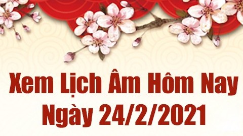 Lịch âm 24/2 - Xem âm lịch hôm nay thứ 4 ngày 24/2/2021 chính xác nhất - Lịch vạn niên 24/2/2021