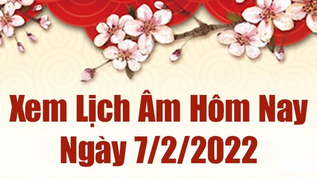 Lịch âm 7/2, âm lịch hôm nay Thứ Hai ngày 7/2/2022 tốt hay xấu?