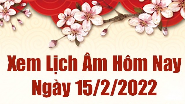 Lịch âm 15/2, xem âm lịch hôm nay Thứ Ba ngày 15/2/2022 tốt hay xấu?