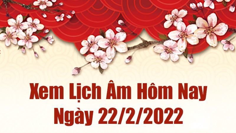 Lịch âm 22/2, xem âm lịch hôm nay Thứ Hai ngày 22/2/2022 tốt hay xấu? Lịch âm 22/2, xem âm lịch hôm nay Thứ Hai ngày 22/2/2022 tốt hay xấu?