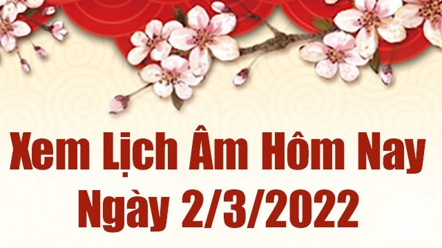 Lịch âm 2/3, xem âm lịch hôm nay Thứ Tư ngày 2/3/2022 tốt hay xấu?