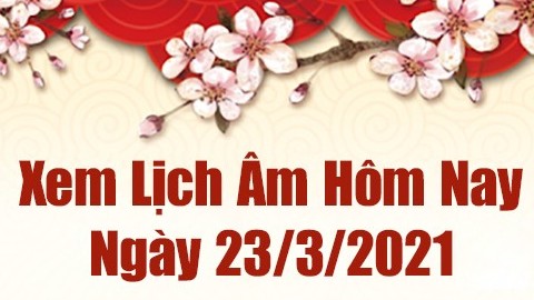 Lịch âm 23/3 - Xem âm lịch hôm nay thứ 3 ngày 23/3/2021 chính xác nhất - Lịch vạn niên 23/3/2021