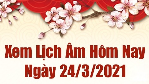 Lịch âm 24/3 - Xem âm lịch hôm nay thứ 4 ngày 24/3/2021 chính xác nhất - Lịch vạn niên 24/3/2021