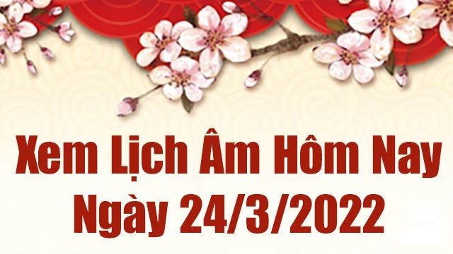 Lịch âm 24/3, xem âm lịch hôm nay Thứ Năm ngày 24/3/2022 tốt hay xấu? Lịch vạn niên 24/3/2022