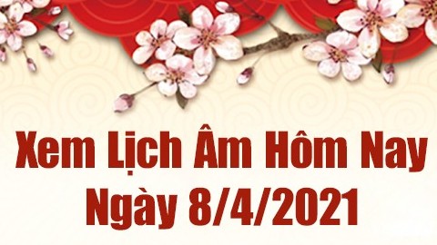 Lịch âm 8/4  - Xem âm lịch hôm nay thứ 5 ngày 8/4/2021 chính xác nhất - Lịch vạn niên 8/4/2021
