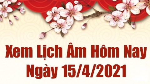 Lịch âm 15/4 - Xem âm lịch hôm nay thứ 5 ngày 15/4/2021 chính xác nhất - Lịch vạn niên 15/4/2021