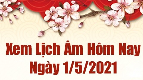Lịch âm 1/5 - Xem âm lịch hôm nay thứ 7 ngày 1/5 /2021 chính xác nhất - Lịch vạn niên 1/5/2021