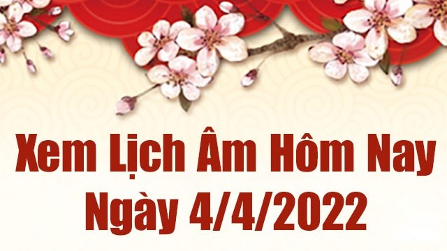 Lịch âm 4/4, xem âm lịch hôm nay Thứ Hai ngày 4/4/2022 tốt hay xấu? Lịch vạn niên 4/4/2022