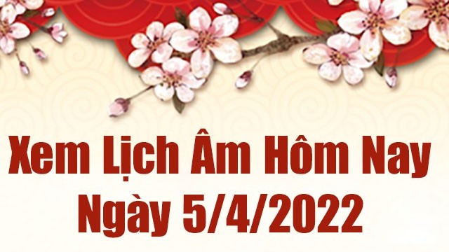 Lịch âm 5/4, xem âm lịch hôm nay Thứ Ba ngày 5/4/2022 tốt hay xấu? Lịch vạn niên 5/4/2022