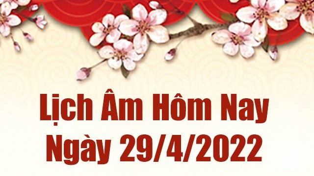 Lịch âm 29/4, âm lịch hôm nay Thứ Sáu ngày 29/4/2022 ngày tốt hay xấu? Lịch vạn niên 29/4/2022