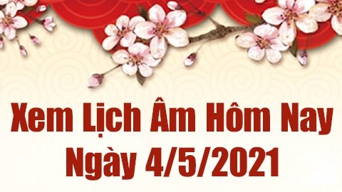 Lịch âm 4/5 - Xem âm lịch hôm nay thứ 3 ngày 4/5/2021 chính xác nhất - Lịch vạn niên 4/5/2021