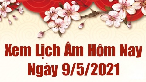 Lịch âm 9/5 - Xem âm lịch hôm nay Chủ nhật ngày 9/5/2021 chính xác nhất - Lịch vạn niên 9/5/2021