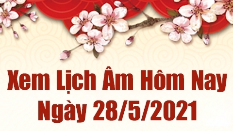 Lịch âm 28/5 - Xem âm lịch hôm nay thứ 6 ngày 28/5/2021 chính xác nhất - Lịch vạn niên 28/5/2021