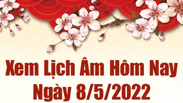 Lịch âm 8/5, âm lịch hôm nay Chủ Nhật ngày 8/5/2022 tốt hay xấu? Lịch vạn niên 8/5/2022