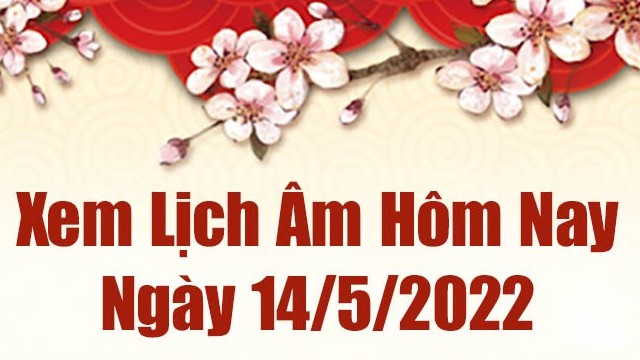 Lịch âm 14/5, âm lịch hôm nay Thứ Bảy ngày 14/5/2022 tốt hay xấu? Lịch vạn niên 14/5/2022