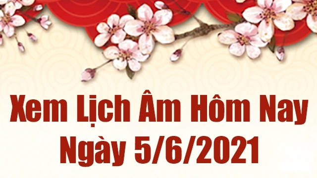 Lịch âm 5/6 - Xem âm lịch hôm nay thứ 7 ngày 5/6/2021 chính xác nhất - Lịch vạn niên  5/6/2021
