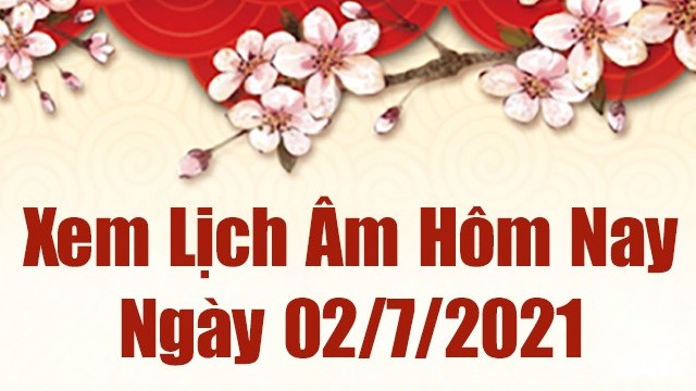 Lịch âm 2/7 - Xem âm lịch hôm nay thứ 6 ngày 2/7/2021 chính xác nhất - Lịch vạn niên 2/7/2021