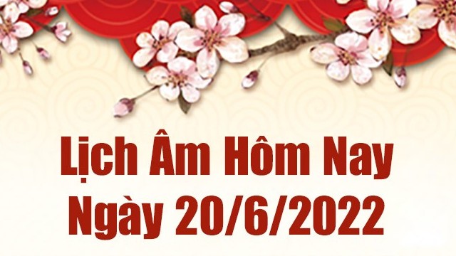 Lịch âm 20/6, âm lịch hôm nay Thứ Hai ngày 20/6/2022 ngày tốt hay xấu? Lịch vạn niên 20/6/2022