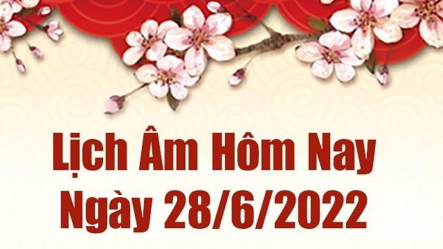 Lịch âm 28/6, âm lịch hôm nay Thứ Ba ngày 28/6/2022 ngày tốt hay xấu? Lịch vạn niên 28/6/2022