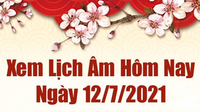 Lịch âm 12/7 - Xem âm lịch hôm nay thứ 2 ngày 12/7/2021 chính xác nhất - Lịch vạn niên 12/7/2021