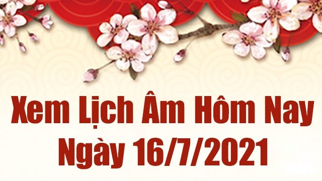 Lịch âm 16/7 - Xem âm lịch hôm nay thứ 6 ngày 16/7/2021 chính xác nhất - Lịch vạn niên 16/7/2021
