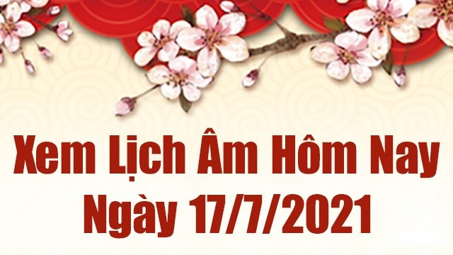 Lịch âm 17/7 - Xem âm lịch hôm nay thứ 7 ngày 17/7/2021 chính xác nhất - Lịch vạn niên 17/7/2021