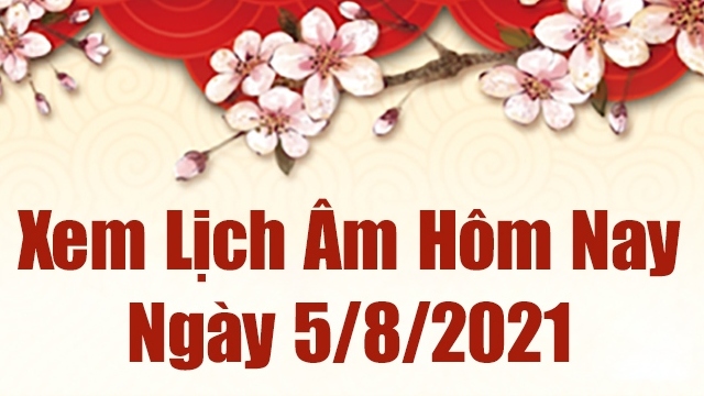 Lịch âm 5/8 - Xem âm lịch hôm nay thứ 5 ngày 5/8/2021 chính xác nhất - Lịch vạn niên 5/8/2021