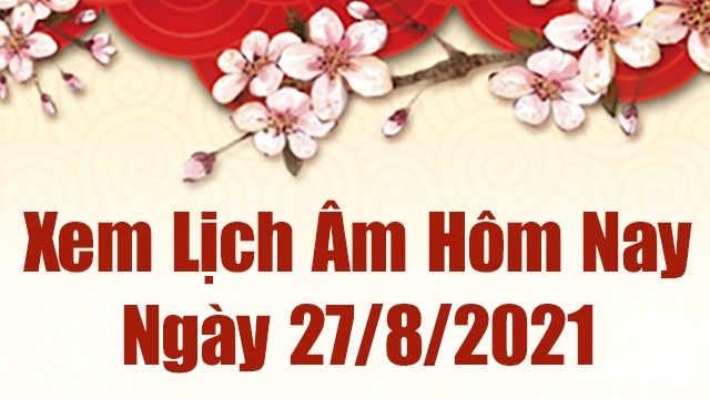 Lịch âm 27/8 - Xem âm lịch hôm nay thứ 6 ngày 27/8/2021 chính xác nhất - Lịch vạn niên 27/8/2021