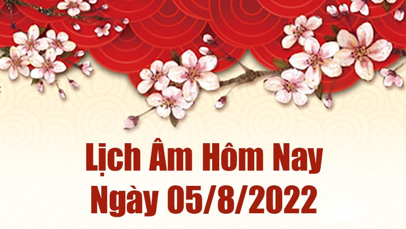 Lịch âm 5/8, âm lịch hôm nay Thứ Sáu ngày 5/8/2022 tốt hay xấu? Lịch vạn niên 5/8/2022