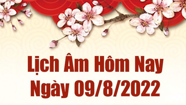 Lịch âm 9/8, âm lịch hôm nay Thứ Ba ngày 9/8/2022 tốt hay xấu? Lịch vạn niên 9/8/2022