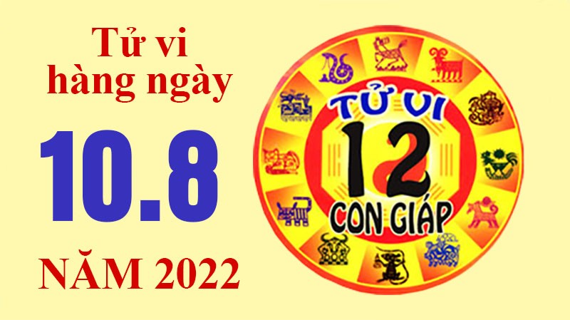 Tử vi hôm nay, tử vi 12 con giáp ngày 10/8/2022: