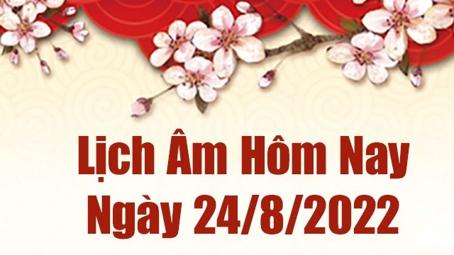 Lịch âm 24/8, âm lịch hôm nay Thứ Tư ngày 24/8/2022 chính xác nhất. Ngày âm hôm nay tốt hay xấu?
