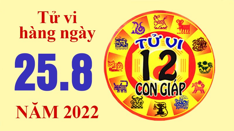 Tử vi hôm nay, xem tử vi 12 con giáp ngày 25/8/2022: Tử vi hôm nay, xem tử vi 12 con giáp ngày 25/8/2022: