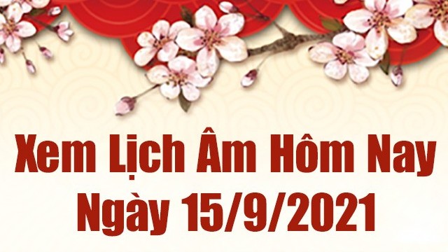 Lịch âm 15/9 - Xem âm lịch hôm nay thứ 4 ngày 15/9/2021 chính xác nhất - Lịch vạn niên 15/9/2021