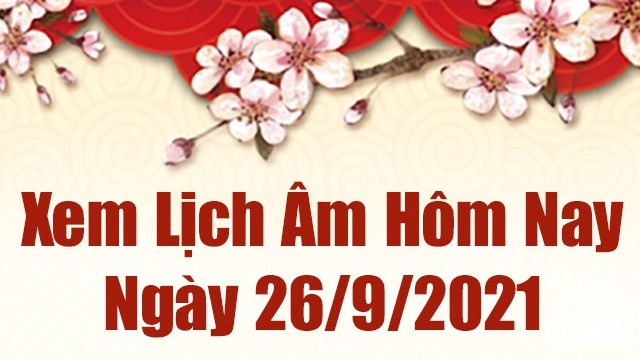 Lịch âm 26/9, Xem âm lịch hôm nay Chủ Nhật ngày 26/9/2021 chính xác nhất. Lịch vạn niên