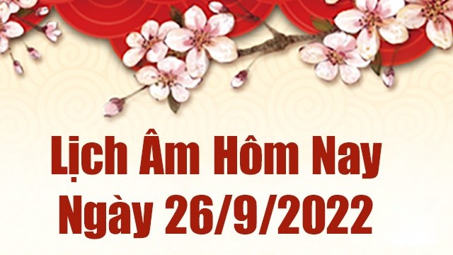 Lịch âm 26/9, âm lịch hôm nay Thứ Hai ngày 26/9/2022 là ngày tốt hay xấu? Lịch vạn niên 26/9/2022