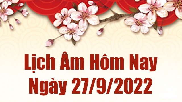 Lịch âm 27/9, xem âm lịch hôm nay Thứ Ba ngày 27/9/2022 là ngày tốt hay xấu? Lịch vạn niên 27/9/2022