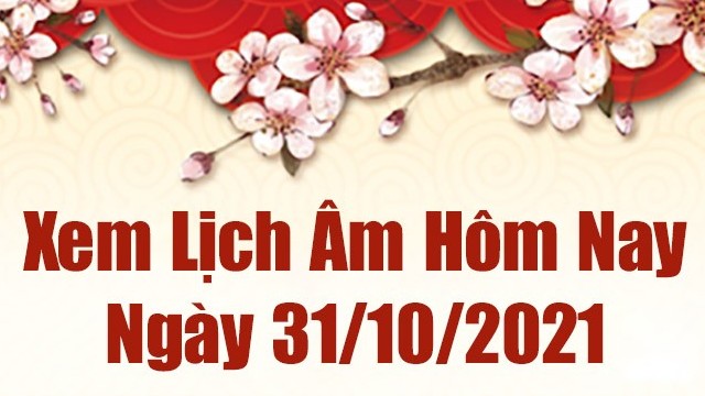 Lịch âm 31/10, Xem âm lịch hôm nay Chủ Nhật ngày 31/10/2021 chính xác nhất. Lịch vạn niên